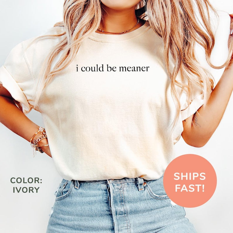 I Could Be Meaner Shirt